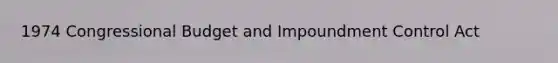 1974 Congressional Budget and Impoundment Control Act