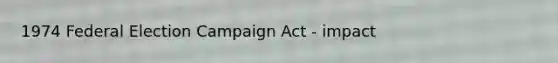 1974 Federal Election Campaign Act - impact