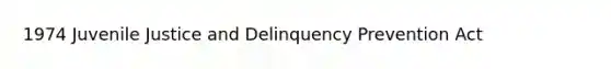 1974 Juvenile Justice and Delinquency Prevention Act