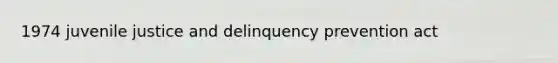 1974 juvenile justice and delinquency prevention act