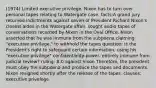 (1974) Limited executive privilege. Nixon has to turn over personal tapes relating to Watergate case. facts:A grand jury returned indictments against seven of President Richard Nixon's closest aides in the Watergate affair. sought audio tapes of conversations recorded by Nixon in the Oval Office. Nixon asserted that he was immune from the subpoena claiming "executive privilege," to withhold the tapes question: Is the President's right to safeguard certain information, using his "executive privilege" confidentiality power, entirely immune from judicial review? ruling: 8-0 against nixon Therefore, the president must obey the subpoena and produce the tapes and documents. Nixon resigned shortly after the release of the tapes. clauses: executive privelege