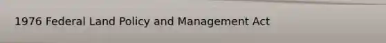 1976 Federal Land Policy and Management Act