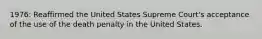 1976: Reaffirmed the United States Supreme Court's acceptance of the use of the death penalty in the United States.