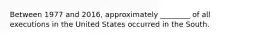 Between 1977 and 2016, approximately ________ of all executions in the United States occurred in the South.