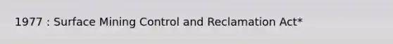1977 : Surface Mining Control and Reclamation Act*
