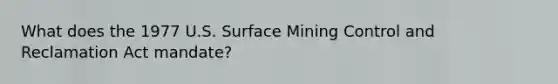 What does the 1977 U.S. Surface Mining Control and Reclamation Act mandate?