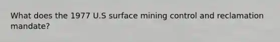 What does the 1977 U.S surface mining control and reclamation mandate?