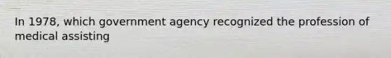 In 1978, which government agency recognized the profession of medical assisting