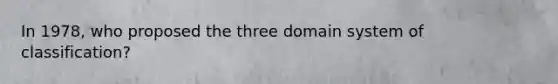 In 1978, who proposed the three domain system of classification?