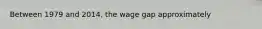 Between 1979 and 2014, the wage gap approximately