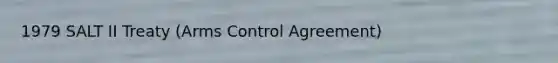 1979 SALT II Treaty (Arms Control Agreement)