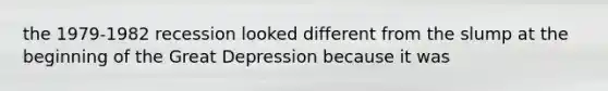 the 1979-1982 recession looked different from the slump at the beginning of the Great Depression because it was