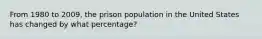 From 1980 to 2009, the prison population in the United States has changed by what percentage?