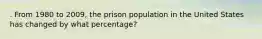 . From 1980 to 2009, the prison population in the United States has changed by what percentage?