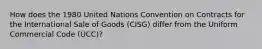 How does the 1980 United Nations Convention on Contracts for the International Sale of Goods (CISG) differ from the Uniform Commercial Code (UCC)?