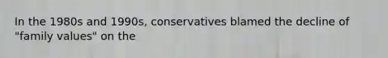 In the 1980s and 1990s, conservatives blamed the decline of "family values" on the