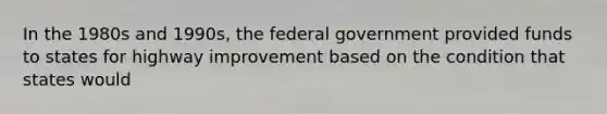 In the 1980s and 1990s, the federal government provided funds to states for highway improvement based on the condition that states would