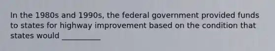 In the 1980s and 1990s, the federal government provided funds to states for highway improvement based on the condition that states would __________