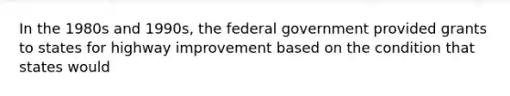 In the 1980s and 1990s, the federal government provided grants to states for highway improvement based on the condition that states would