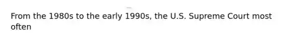 From the 1980s to the early 1990s, the U.S. Supreme Court most often