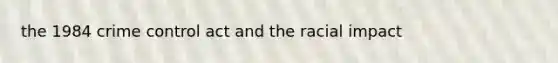 the 1984 crime control act and the racial impact