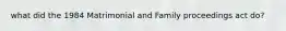 what did the 1984 Matrimonial and Family proceedings act do?