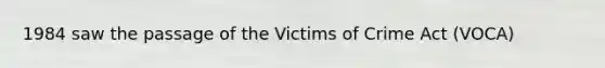 1984 saw the passage of the Victims of Crime Act (VOCA)