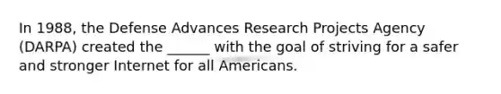 In 1988, the Defense Advances Research Projects Agency (DARPA) created the ______ with the goal of striving for a safer and stronger Internet for all Americans.