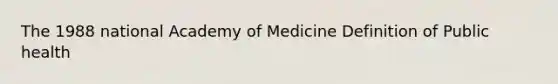 The 1988 national Academy of Medicine Definition of Public health