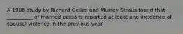 A 1988 study by Richard Gelles and Murray Straus found that __________ of married persons reported at least one incidence of spousal violence in the previous year.