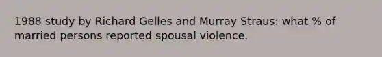 1988 study by Richard Gelles and Murray Straus: what % of married persons reported spousal violence.