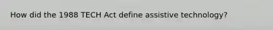 How did the 1988 TECH Act define assistive technology?