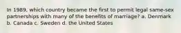 In 1989, which country became the first to permit legal same-sex partnerships with many of the benefits of marriage? a. Denmark b. Canada c. Sweden d. the United States