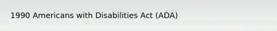 1990 Americans with Disabilities Act (ADA)