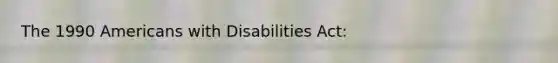 The 1990 Americans with Disabilities Act: