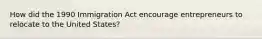 How did the 1990 Immigration Act encourage entrepreneurs to relocate to the United States?