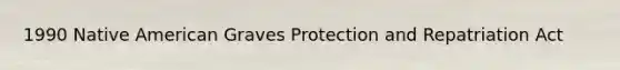 1990 Native American Graves Protection and Repatriation Act