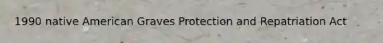 1990 native American Graves Protection and Repatriation Act