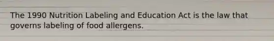 The 1990 Nutrition Labeling and Education Act is the law that governs labeling of food allergens.