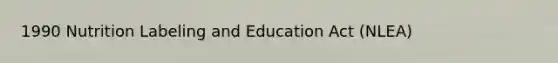 1990 Nutrition Labeling and Education Act (NLEA)