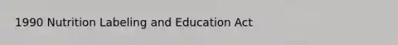 1990 Nutrition Labeling and Education Act