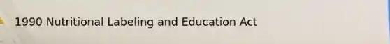 1990 Nutritional Labeling and Education Act