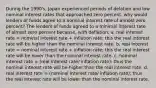 During the 1990's, Japan experienced periods of delation and low nominal interest rates that approached zero percent. why would lenders of funds agree to a nominal interest rate of almost zero percent? The lenders of funds agreed to a minimal interest rate of almost zero percent because, with deflation, a. real interest rate = nominal interest rate + inflation rate; this the real interest rate will be higher than the nominal interest rate. b. real interest rate = nominal interest rate + inflation rate; this the real interest rate will be lower than the nominal interest rate. c. nominal interest rate = (real interest rate/ inflation rate); thus the nominal interest rate will be higher than the real interest rate. d. real interest rate = (nominal interest rate/ inflation rate); thus the real interest rate will be lower than the nominal interest rate.