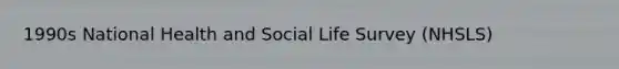 1990s National Health and Social Life Survey (NHSLS)