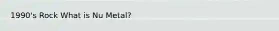 1990's Rock What is Nu Metal?