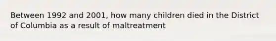 Between 1992 and 2001, how many children died in the District of Columbia as a result of maltreatment