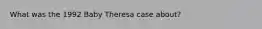 What was the 1992 Baby Theresa case about?