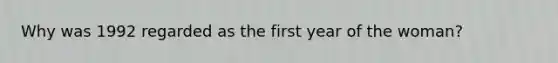 Why was 1992 regarded as the first year of the woman?