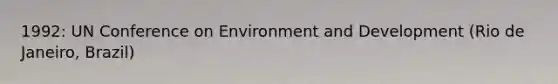 1992: UN Conference on Environment and Development (Rio de Janeiro, Brazil)