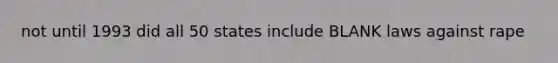 not until 1993 did all 50 states include BLANK laws against rape